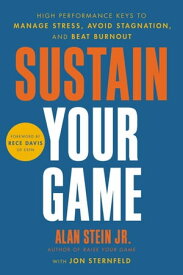 Sustain Your Game High Performance Keys to Manage Stress, Avoid Stagnation, and Beat Burnout【電子書籍】[ Alan Stein ]