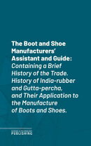 The Boot and Shoe Manufacturers' Assistant and Guide