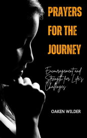 Prayers for the Journey - Encouragement and Strength for Life's Challenges【電子書籍】[ Oaken Wilder ]