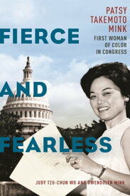 Fierce and Fearless Patsy Takemoto Mink, First Woman of Color in Congress【電子書籍】[ Judy Tzu-Chun Wu ]