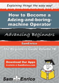 How to Become a Adzing-and-boring-machine Operator How to Become a Adzing-and-boring-machine Operator【電子書籍】[ Latesha Longo ]