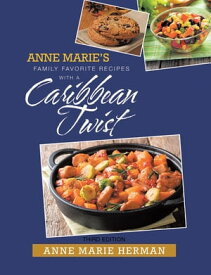 Anne Marie's Family Favorite Recipes With A Caribbean Twist Third Edition【電子書籍】[ Anne Marie Herman ]
