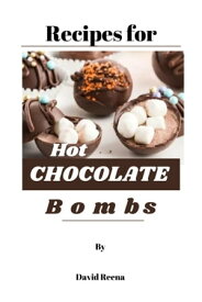 Recipes for Hot Chocolate Bombs Tasty Treats of Chocolate balls with marshmallows.【電子書籍】[ David Reena ]