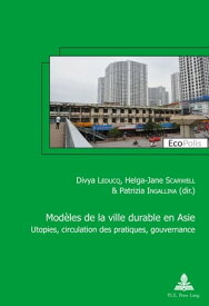 Mod?les de la ville durable en Asie / Asian models of sustainable city Utopies, circulation des pratiques, gouvernance / Utopia, circulation of practices, governance【電子書籍】[ Marc Mormont ]