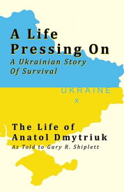 A Life Pressing On: A Ukranian Story of Survival【電子書籍】[ Gary R. Shiplett ]