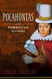 Pocahontas and the Powhatan Dilemma The American Portraits Series【電子書籍】[ Camilla Townsend ]