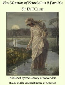 The Woman of Knockaloe: A Parable【電子書籍】[ Sir Hall Caine ]