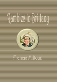 Rambles in Brittany【電子書籍】[ Francis Miltoun ]