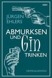 Abmurksen und Gin trinken Kriminalroman【電子書籍】[ J?rgen Ehlers ]