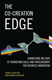 The Co-Creation Edge Harnessing Big Data to Transform Sales and Procurement for Business Innovation【電子書籍】[ Francis Gouillart ]