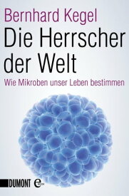 Die Herrscher der Welt Wie Mikroben unser Leben bestimmen【電子書籍】[ Bernhard Kegel ]