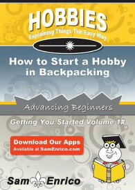 How to Start a Hobby in Backpacking How to Start a Hobby in Backpacking【電子書籍】[ Sheldon Newton ]