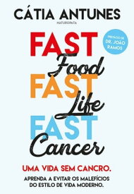 Fast Food, Fast Life, Fast Cancer【電子書籍】[ C?tia Antunes ]