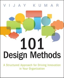 101 Design Methods A Structured Approach for Driving Innovation in Your Organization【電子書籍】[ Vijay Kumar ]