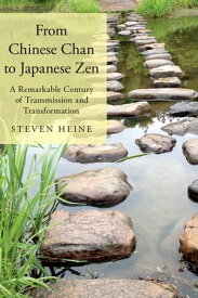 From Chinese Chan to Japanese Zen A Remarkable Century of Transmission and Transformation【電子書籍】[ Steven Heine ]