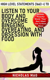 High Level Statements (1663 +) to Listen to Your Body and Overcome Bingeing, Overeating, and Obsession With Food【電子書籍】[ Nicholas Mag ]