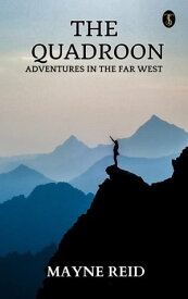 The Quadroon: Adventures In The Far West【電子書籍】[ Reid, Mayne ]