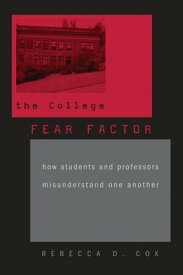 The College Fear Factor How Students and Professors Misunderstand One Another【電子書籍】[ Rebecca D. Cox ]