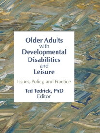 Older Adults With Developmental Disabilities and Leisure Issues, Policy, and Practice【電子書籍】[ Ted Tedrick ]