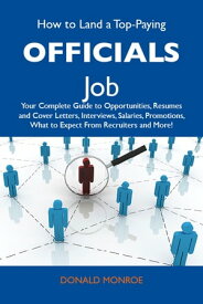 How to Land a Top-Paying Officials Job: Your Complete Guide to Opportunities, Resumes and Cover Letters, Interviews, Salaries, Promotions, What to Expect From Recruiters and More【電子書籍】[ Monroe Donald ]