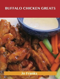 Buffalo Chicken Greats: Delicious Buffalo Chicken Recipes, The Top 62 Buffalo Chicken Recipes【電子書籍】[ Jo Franks ]