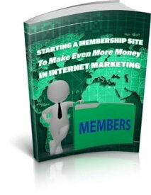 Starting A Membership Site To Make Even More Money In Internet Marketing【電子書籍】[ collective ]