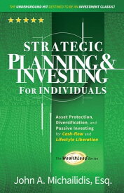 Strategic Planning and Investing for Individuals Asset Protection, Diversification, and Passive Investing for Cash-flow and Lifestyle Liberation【電子書籍】[ John Michailidis ]