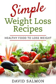 Simple Weight Loss Recipes HEALTHY FOOD TO LOSS WEIGHT【電子書籍】[ David Salmon ]