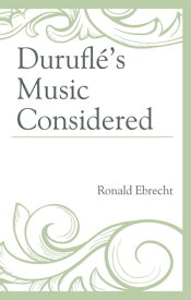 Durufl?'s Music Considered【電子書籍】[ Ronald Ebrecht ]