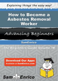How to Become a Asbestos Removal Worker How to Become a Asbestos Removal Worker【電子書籍】[ Drucilla Martindale ]