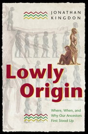 Lowly Origin Where, When, and Why Our Ancestors First Stood Up【電子書籍】[ Jonathan Kingdon ]