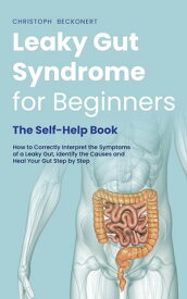 Leaky Gut Syndrome for Beginners - The Self-Help Book - How to Correctly Interpret the Symptoms of a Leaky Gut, Identify the Causes and Heal Your Gut Step by Step【電子書籍】[ Christoph Beckonert ]