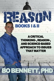 Reason: Books I & II A Critical Thinking-, Reason-, and Science-based Approach to Issues That Matter【電子書籍】[ Bo Bennett ]