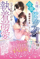 女嫌いの冷徹ドクター様がなぜか私だけを執着溺愛しはじめました