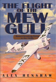 Flight Of The Mew Gull Record-breaking flying in the 1930s【電子書籍】[ Alex Henshaw ]