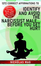 1372 Correct Affirmations to Identify and Avoid the Narcissist Male...Before You Get Hurt【電子書籍】[ Nicholas Mag ]