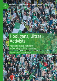 Hooligans, Ultras, Activists Polish Football Fandom in Sociological Perspective【電子書籍】[ Rados?aw Kossakowski ]