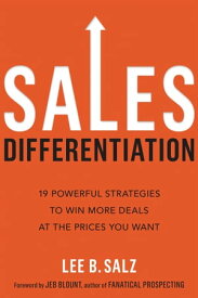 Sales Differentiation 19 Powerful Strategies to Win More Deals at the Prices You Want【電子書籍】[ Lee B. Salz ]