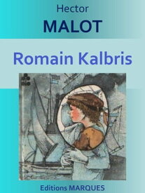 Romain Kalbris Edition int?grale【電子書籍】[ Hector MALOT ]
