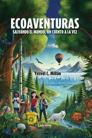 Ecoaventuras Salvando el mundo, un cuento a la vez【電子書籍】[ Yesvel C. Mill?n ]