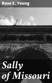 Sally of Missouri【電子書籍】[ Rose E. Young ]