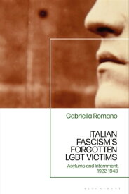 Italian Fascism’s Forgotten LGBT Victims Asylums and Internment, 1922 ? 1943【電子書籍】[ Dr Gabriella Romano ]
