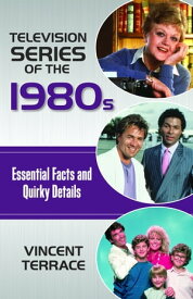 Television Series of the 1980s Essential Facts and Quirky Details【電子書籍】[ Vincent Terrace ]