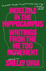 Indelible in the Hippocampus Writings From the Me Too Movement【電子書籍】[ Rebecca Schiff ]