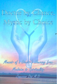 Doctor By Chance-Mystic By Choice; Memoir Of A Doctor's Journey From Medicine To Spirituality【電子書籍】[ Jagessar Das ]