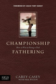Championship Fathering【電子書籍】[ Carey Casey ]