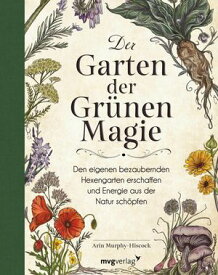 Der Garten der Gr?nen Magie Den eigenen bezaubernden Hexengarten erschaffen und Energie aus der Natur sch?pfen【電子書籍】[ Arin Murphy-Hiscock ]