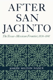 After San Jacinto The Texas-Mexican Frontier, 1836?1841【電子書籍】[ Joseph Milton Nance ]