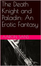 The Death Knight and Paladin: An Erotic Fantasy【電子書籍】[ Aaron Sans ]
