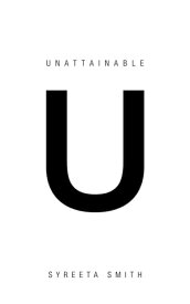 Unattainable U【電子書籍】[ Syreeta Smith ]